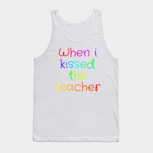 When i kissed the teacher Tank Top